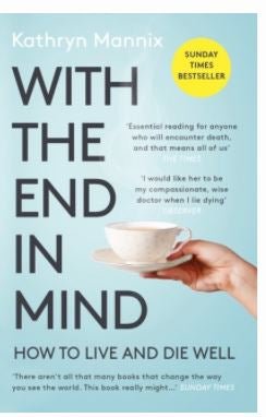 With the End in Mind - How to Live and Die Well by Kathryn Mannix (paperback edition) - Penny Brohn Shop